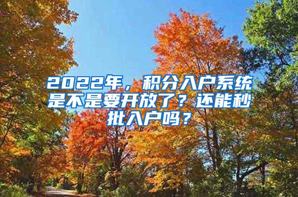 2022年，积分入户系统是不是要开放了？还能秒批入户吗？