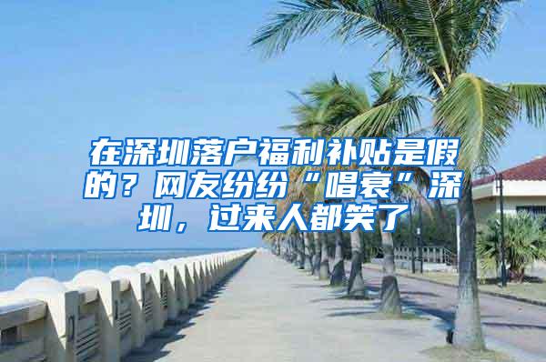 在深圳落户福利补贴是假的？网友纷纷“唱衰”深圳，过来人都笑了