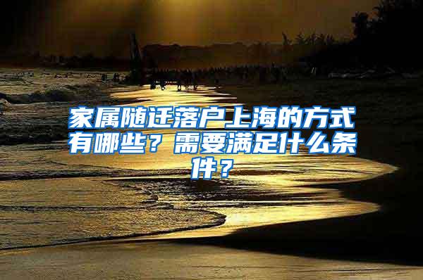 家属随迁落户上海的方式有哪些？需要满足什么条件？