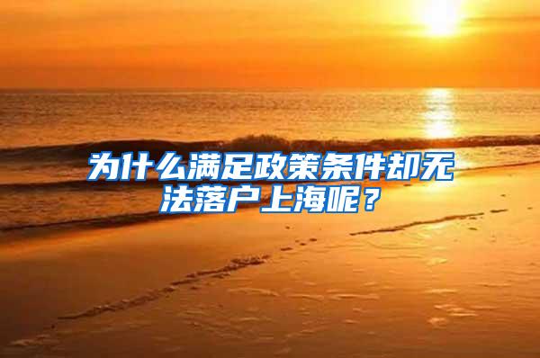 为什么满足政策条件却无法落户上海呢？