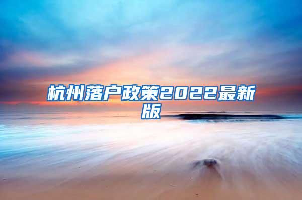 杭州落户政策2022最新版