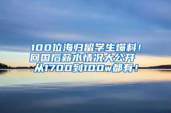 100位海归留学生爆料！回国后薪水情况大公开 从1700到100w都有！