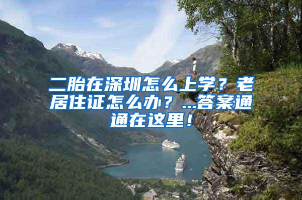 二胎在深圳怎么上学？老居住证怎么办？...答案通通在这里！