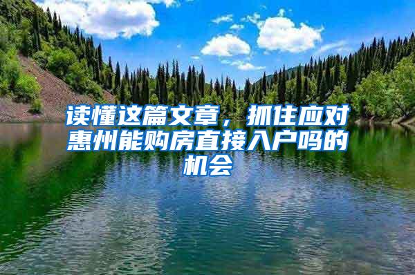 读懂这篇文章，抓住应对惠州能购房直接入户吗的机会