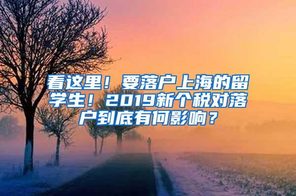 看这里！要落户上海的留学生！2019新个税对落户到底有何影响？