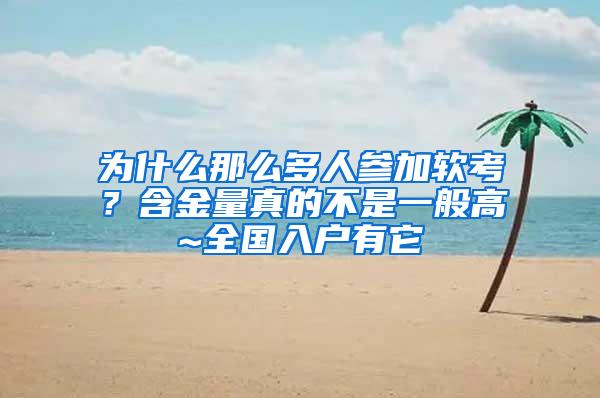 为什么那么多人参加软考？含金量真的不是一般高~全国入户有它