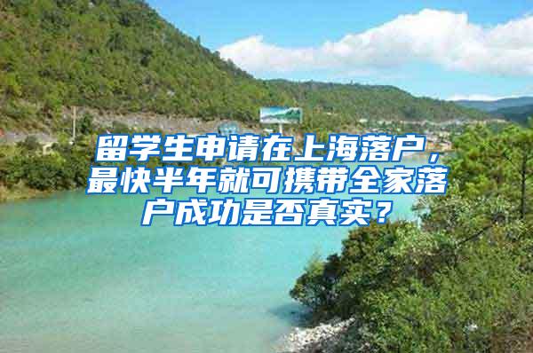 留学生申请在上海落户，最快半年就可携带全家落户成功是否真实？