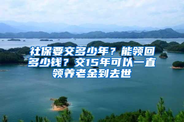 社保要交多少年？能领回多少钱？交15年可以一直领养老金到去世