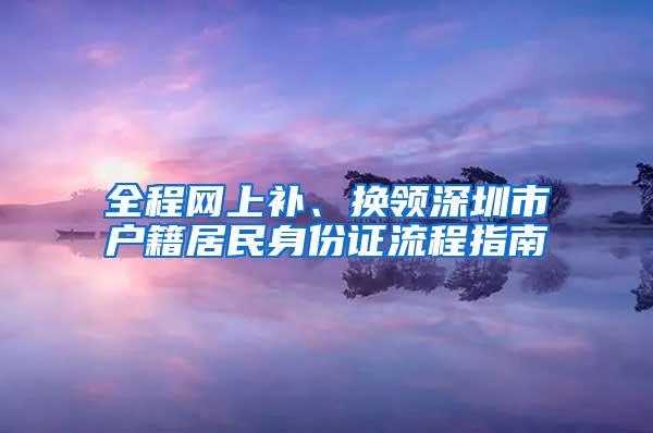 全程网上补、换领深圳市户籍居民身份证流程指南