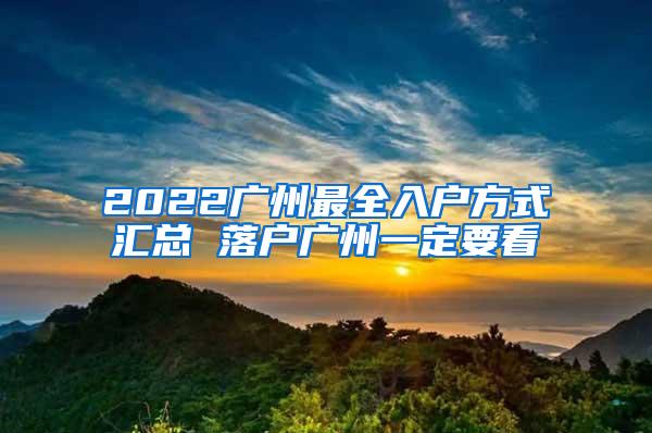 2022广州最全入户方式汇总 落户广州一定要看