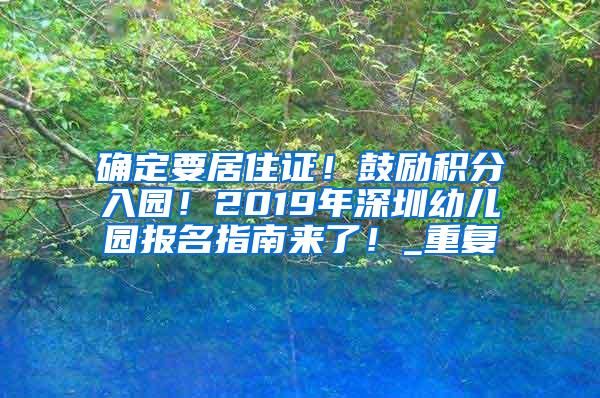 确定要居住证！鼓励积分入园！2019年深圳幼儿园报名指南来了！_重复