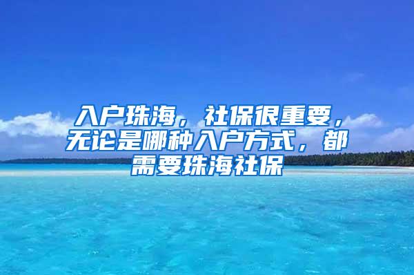 入户珠海，社保很重要，无论是哪种入户方式，都需要珠海社保