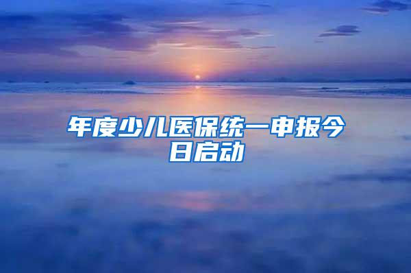 年度少儿医保统一申报今日启动