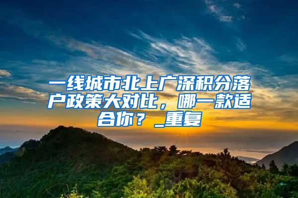 一线城市北上广深积分落户政策大对比，哪一款适合你？_重复