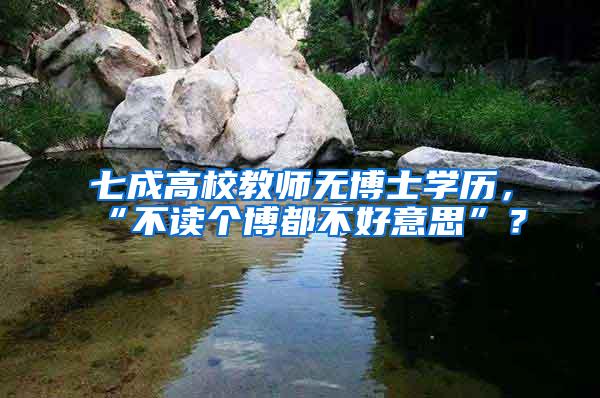 七成高校教师无博士学历，“不读个博都不好意思”？