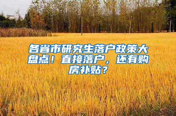 各省市研究生落户政策大盘点！直接落户，还有购房补贴？