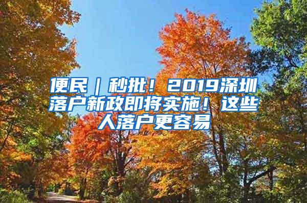 便民｜秒批！2019深圳落户新政即将实施！这些人落户更容易