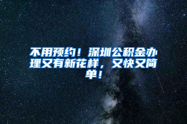 不用预约！深圳公积金办理又有新花样，又快又简单！