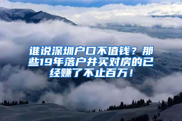 谁说深圳户口不值钱？那些19年落户并买对房的已经赚了不止百万！