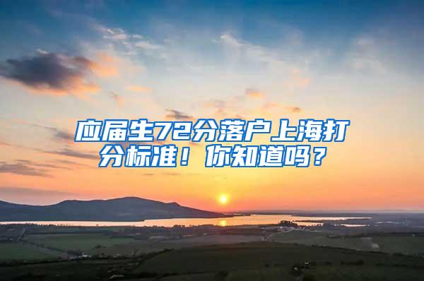 应届生72分落户上海打分标准！你知道吗？