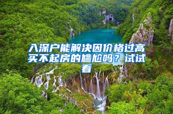 入深户能解决因价格过高买不起房的尴尬吗？试试看