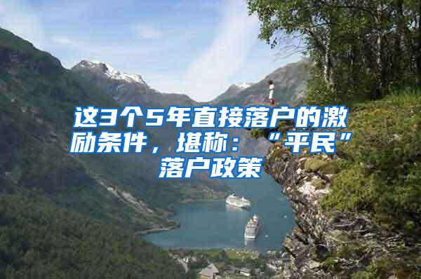 这3个5年直接落户的激励条件，堪称：“平民”落户政策