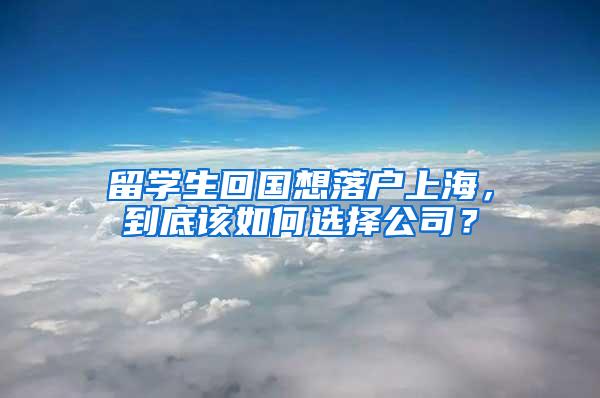 留学生回国想落户上海，到底该如何选择公司？