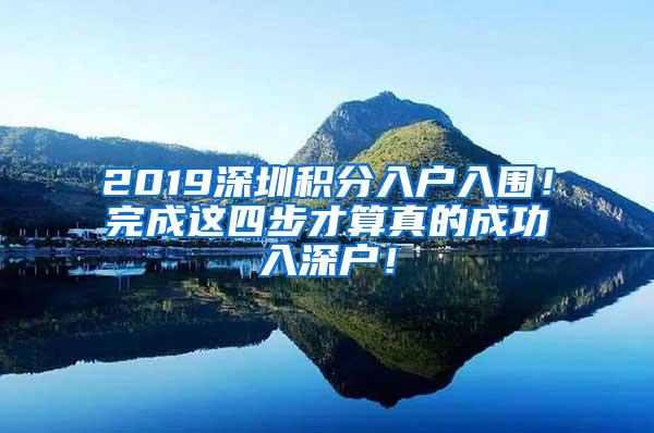 2019深圳积分入户入围！完成这四步才算真的成功入深户！