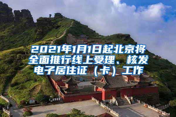 2021年1月1日起北京将全面推行线上受理、核发电子居住证（卡）工作