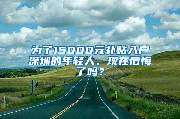 为了15000元补贴入户深圳的年轻人，现在后悔了吗？