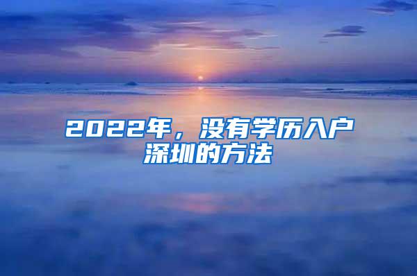 2022年，没有学历入户深圳的方法