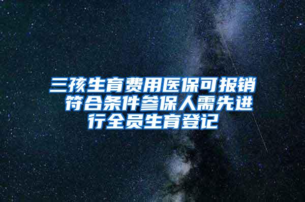 三孩生育费用医保可报销 符合条件参保人需先进行全员生育登记