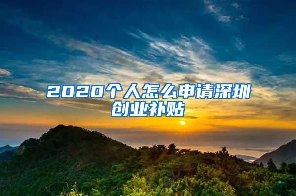 2020个人怎么申请深圳创业补贴