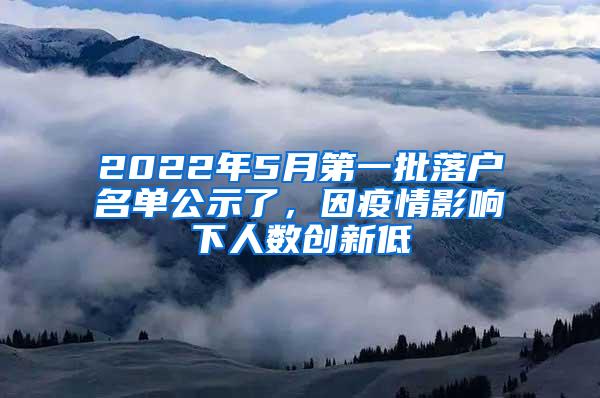 2022年5月第一批落户名单公示了，因疫情影响下人数创新低