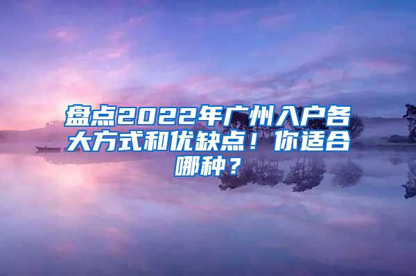 盘点2022年广州入户各大方式和优缺点！你适合哪种？