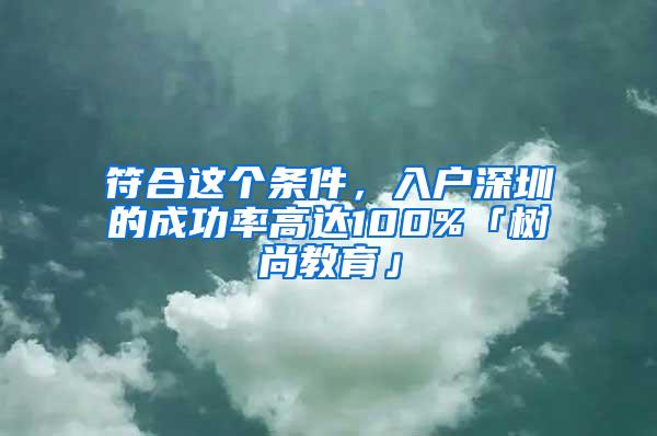 符合这个条件，入户深圳的成功率高达100%「树尚教育」