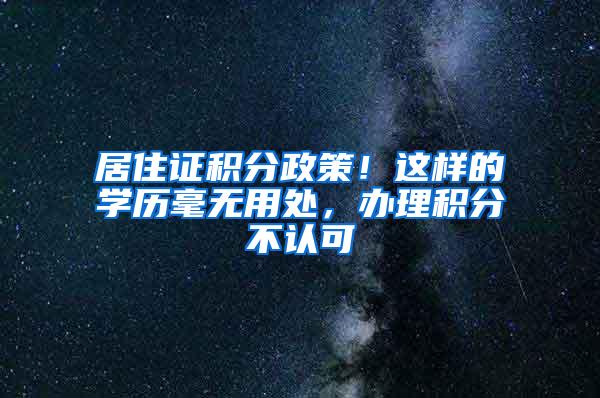 居住证积分政策！这样的学历毫无用处，办理积分不认可