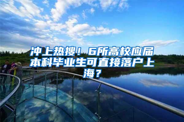 冲上热搜！6所高校应届本科毕业生可直接落户上海？