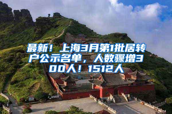 最新！上海3月第1批居转户公示名单，人数骤增300人！1512人