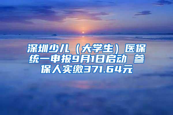深圳少儿（大学生）医保统一申报9月1日启动 参保人实缴371.64元
