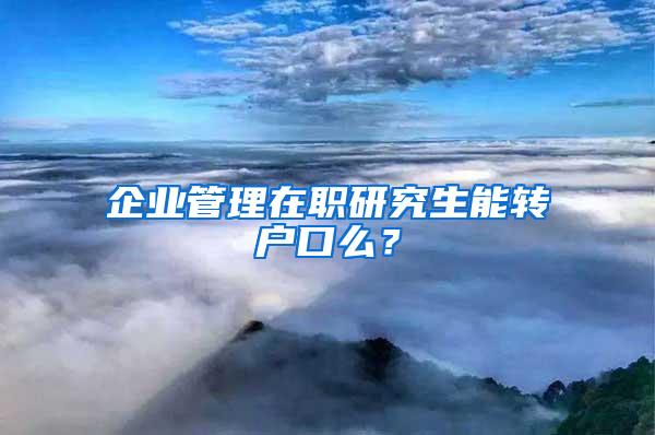 企业管理在职研究生能转户口么？