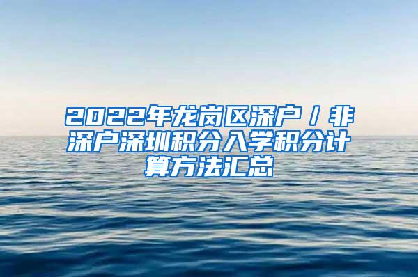 2022年龙岗区深户／非深户深圳积分入学积分计算方法汇总