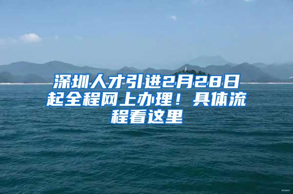 深圳人才引进2月28日起全程网上办理！具体流程看这里