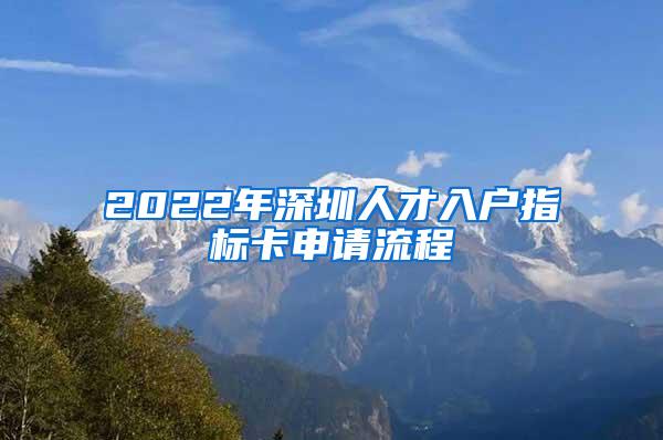 2022年深圳人才入户指标卡申请流程