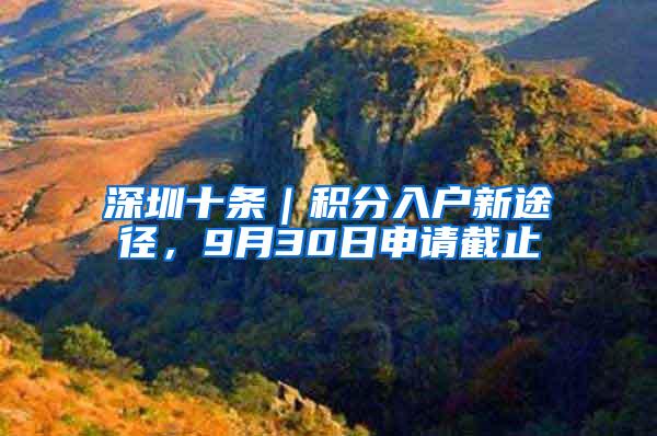 深圳十条｜积分入户新途径，9月30日申请截止