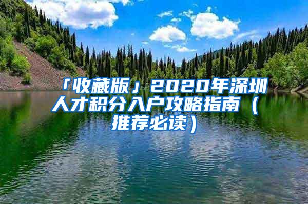 「收藏版」2020年深圳人才积分入户攻略指南（推荐必读）