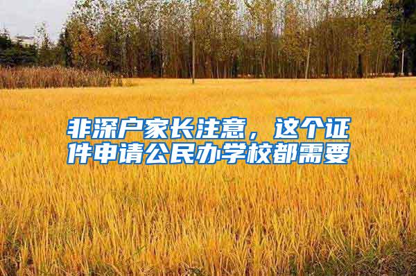 非深户家长注意，这个证件申请公民办学校都需要