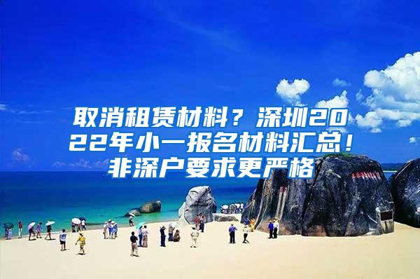 取消租赁材料？深圳2022年小一报名材料汇总！非深户要求更严格