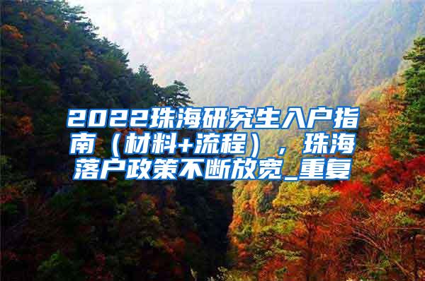 2022珠海研究生入户指南（材料+流程），珠海落户政策不断放宽_重复