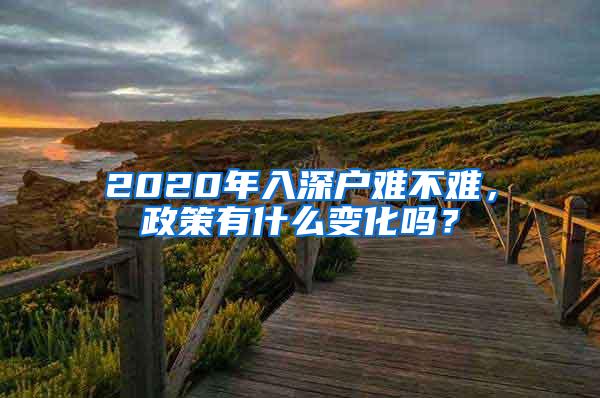 2020年入深户难不难，政策有什么变化吗？